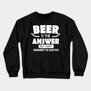 Beer is the answer Crewneck Sweatshirt